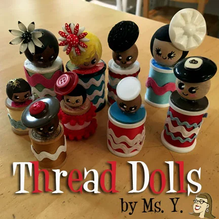 Thread Dolls by Ms. Y - Make your own dolls out of Thread Spools