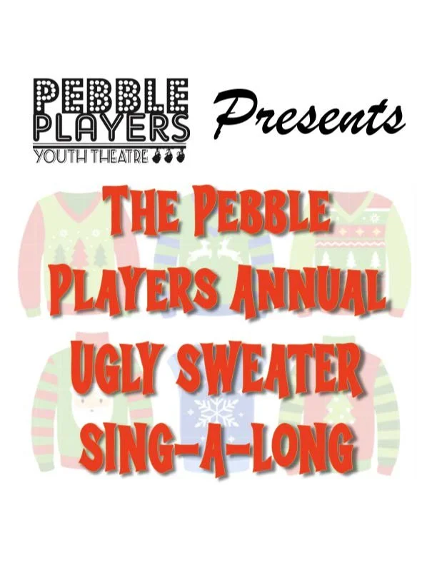 Event poster for the Pebble Players Annual Ugly Sweater Sing-Along, featuring logos of the Pebble Players Youth Theatre and colorful holiday sweaters.