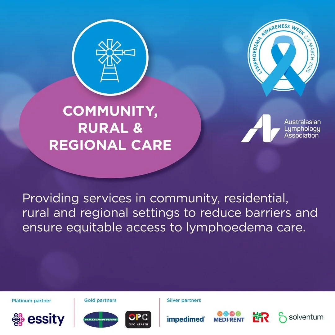 LYMPHOEDEMA AWARENESS WEEK - 2026

Where a person lives should not determine the care they receive.

Across community, residential, rural and regional settings, lymphatic healthcare professionals work to reduce barriers and strengthen referral pathwa