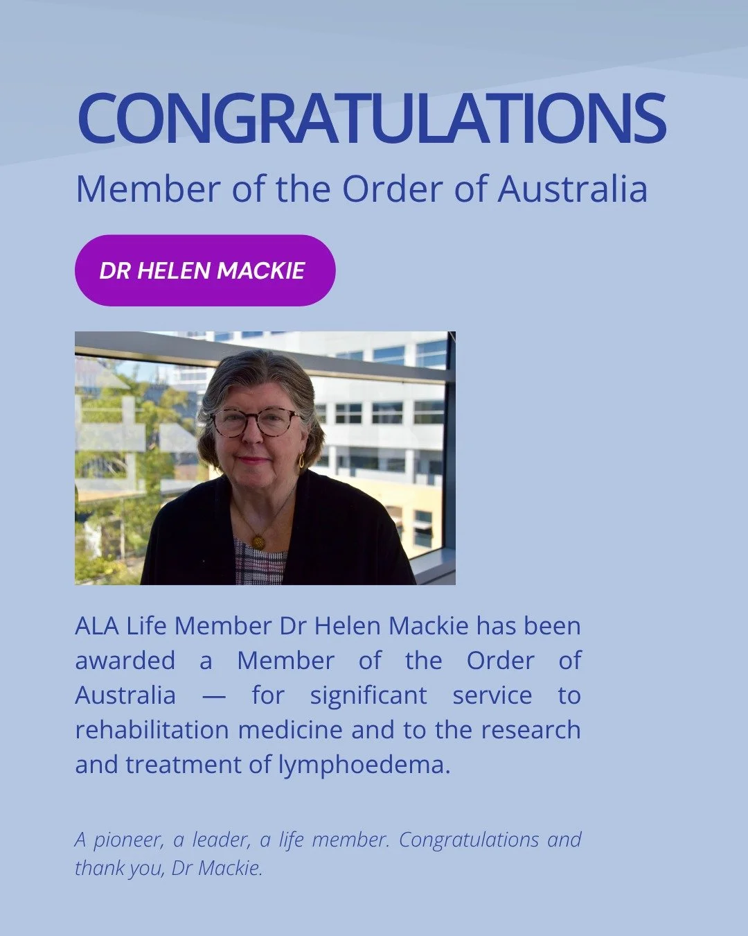 We are so proud to congratulate ALA Life Member Dr Helen Mackie on being awarded a Member of the Order of Australia (AM) in the King's Birthday Honours.

The citation recognises Dr Mackie's significant service to rehabilitation medicine and to the re