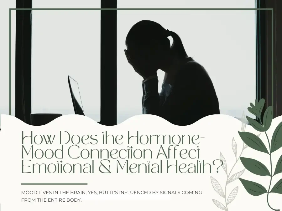 How Does the Hormone-Mood Connection Affect Emotional &amp; Mental Health?