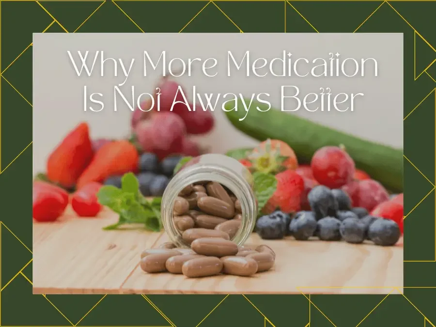 Why More Medication Is Not Always Better - Integrative Healthcare Alliance