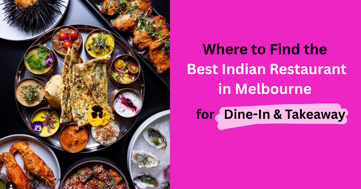 Where to Find the Best Indian Restaurant in Melbourne for Dine-In &amp; Takeaway