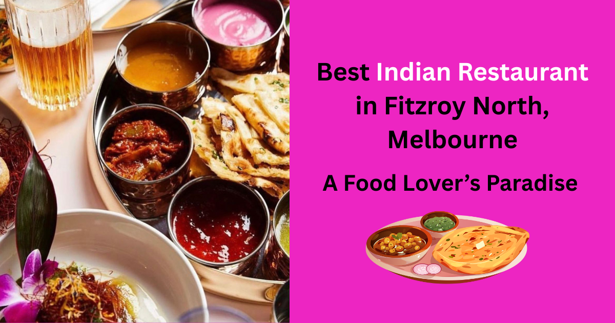  Indian Restaurant in Fitzroy North, Melbourne: A Food Lover’s Paradise
