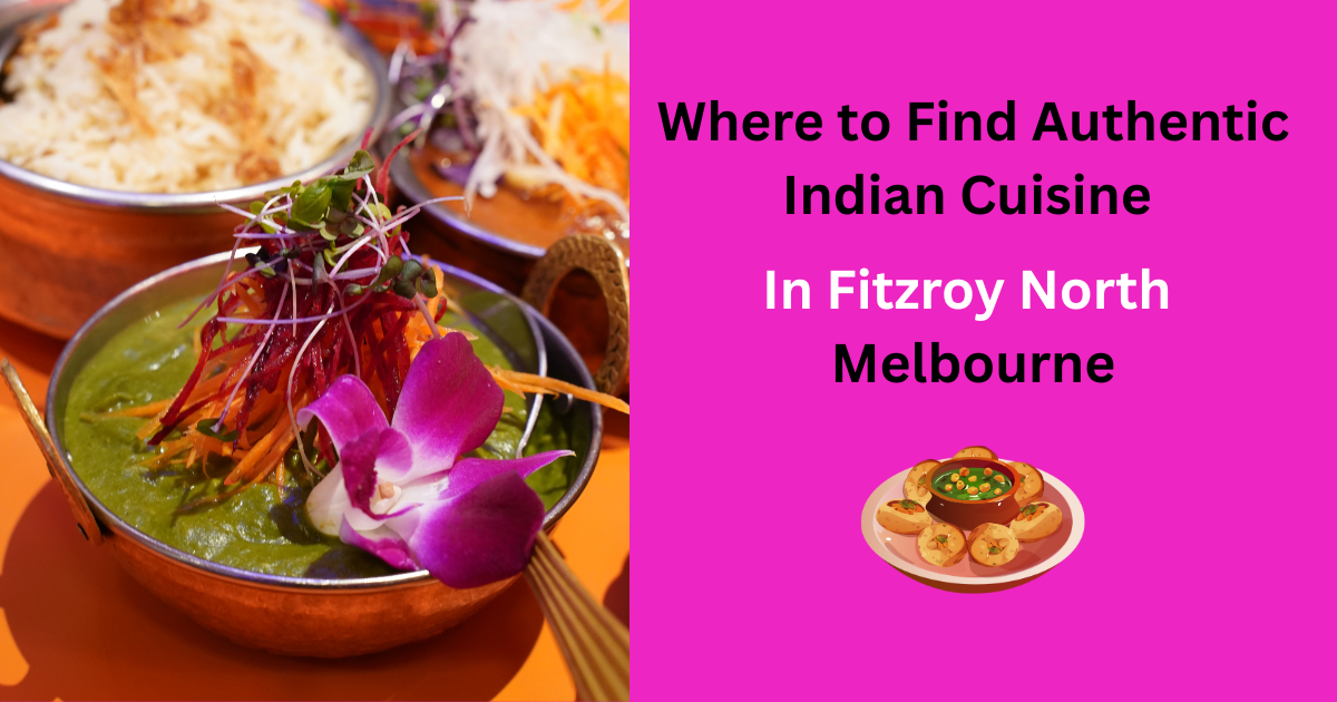 Where to Find Authentic Indian Cuisine in Fitzroy North