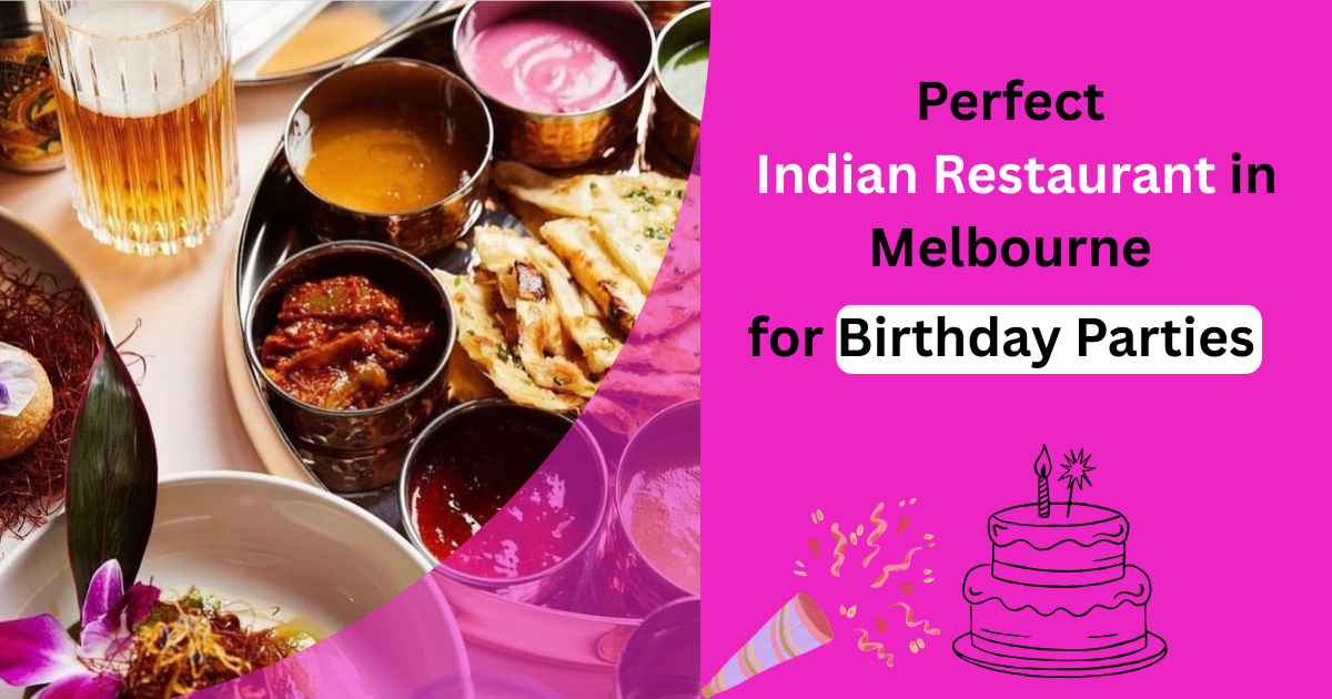 Perfect Indian Restaurant in Melbourne for Birthday Parties