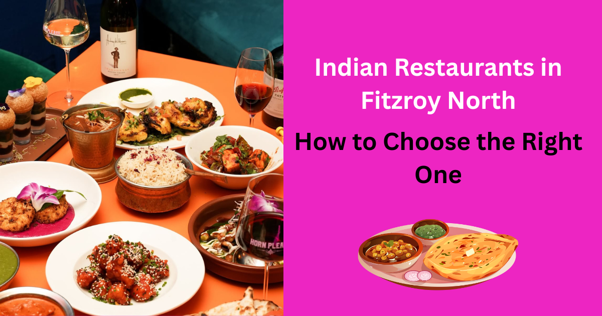 Indian Restaurants in Fitzroy North: How to Choose the Right One