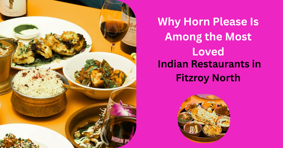 Why Horn Please Is Among the Most Loved Indian Restaurants in Fitzroy North