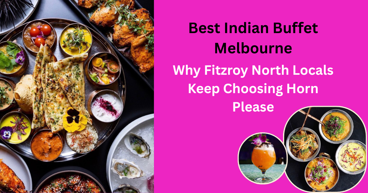 Best Indian Buffet Melbourne: Why Fitzroy North Locals Keep Choosing Horn Please