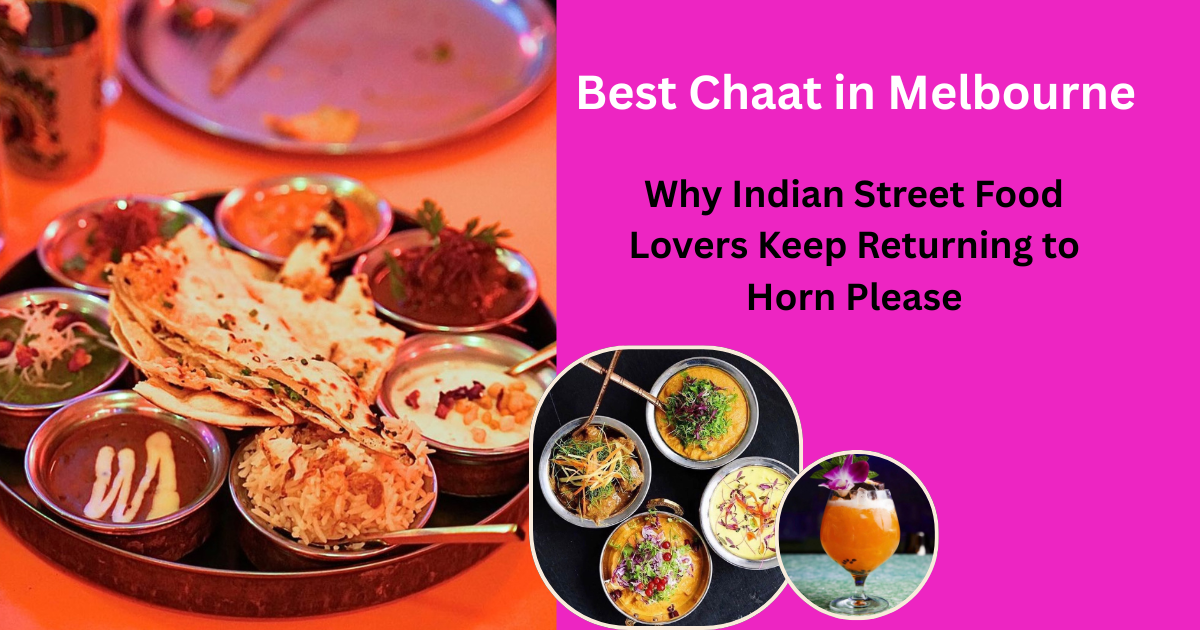 Best Chaat in Melbourne: Why Indian Street Food Lovers Keep Returning to Horn Please