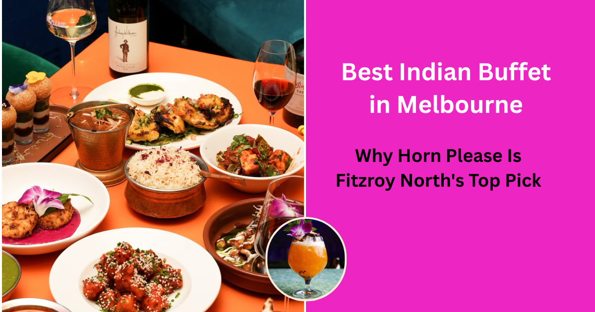 Best Indian Buffet in Melbourne: Why Horn Please Is Fitzroy North's Top Pick
