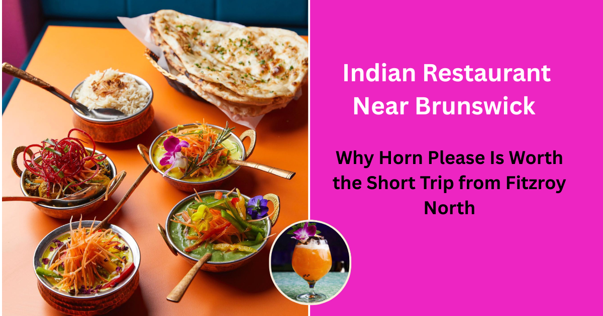 Indian Restaurant Near Brunswick: Why Horn Please Is Worth the Short Trip from Fitzroy North