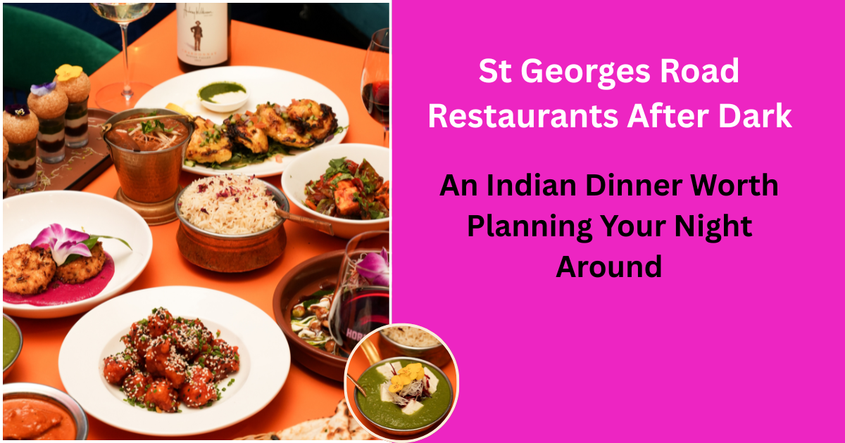 St Georges Road Restaurants After Dark: An Indian Dinner Worth Planning Your Night Around