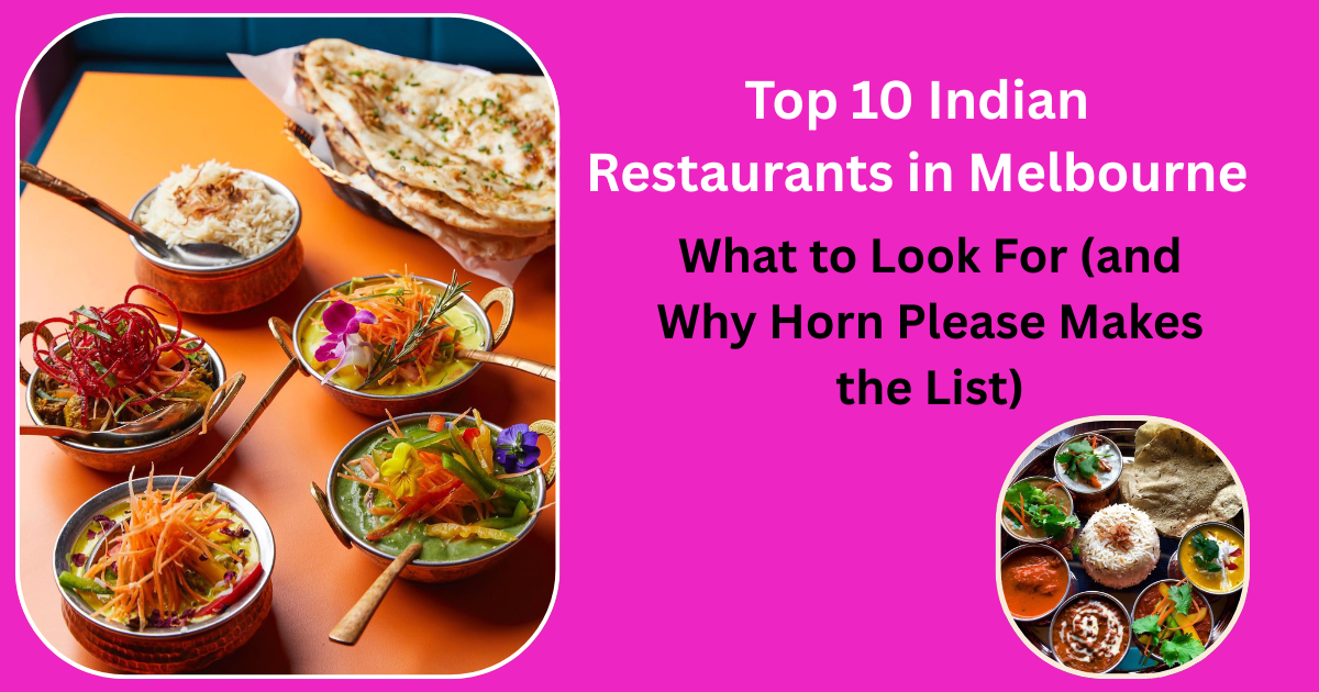 Top 10 Indian Restaurants in Melbourne: What to Look For (and Why Horn Please Makes the List)