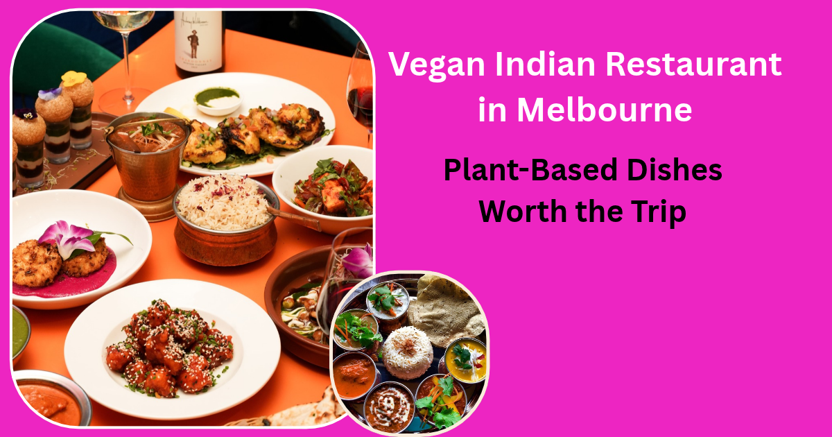 Vegan Indian Restaurant in Melbourne: Plant-Based Dishes Worth the Trip