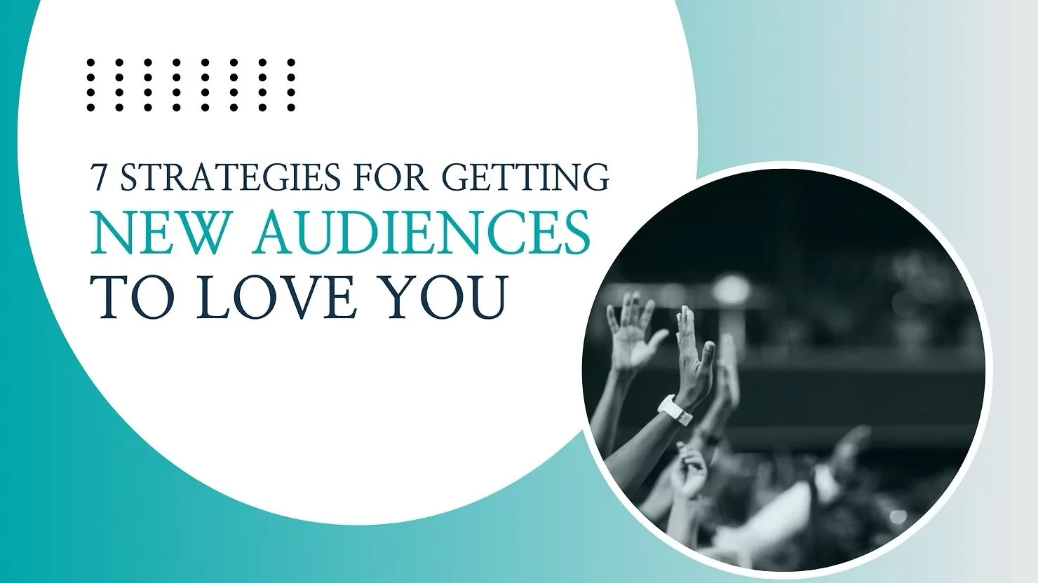 Seven Strategies for Getting New Audience Members to Love You