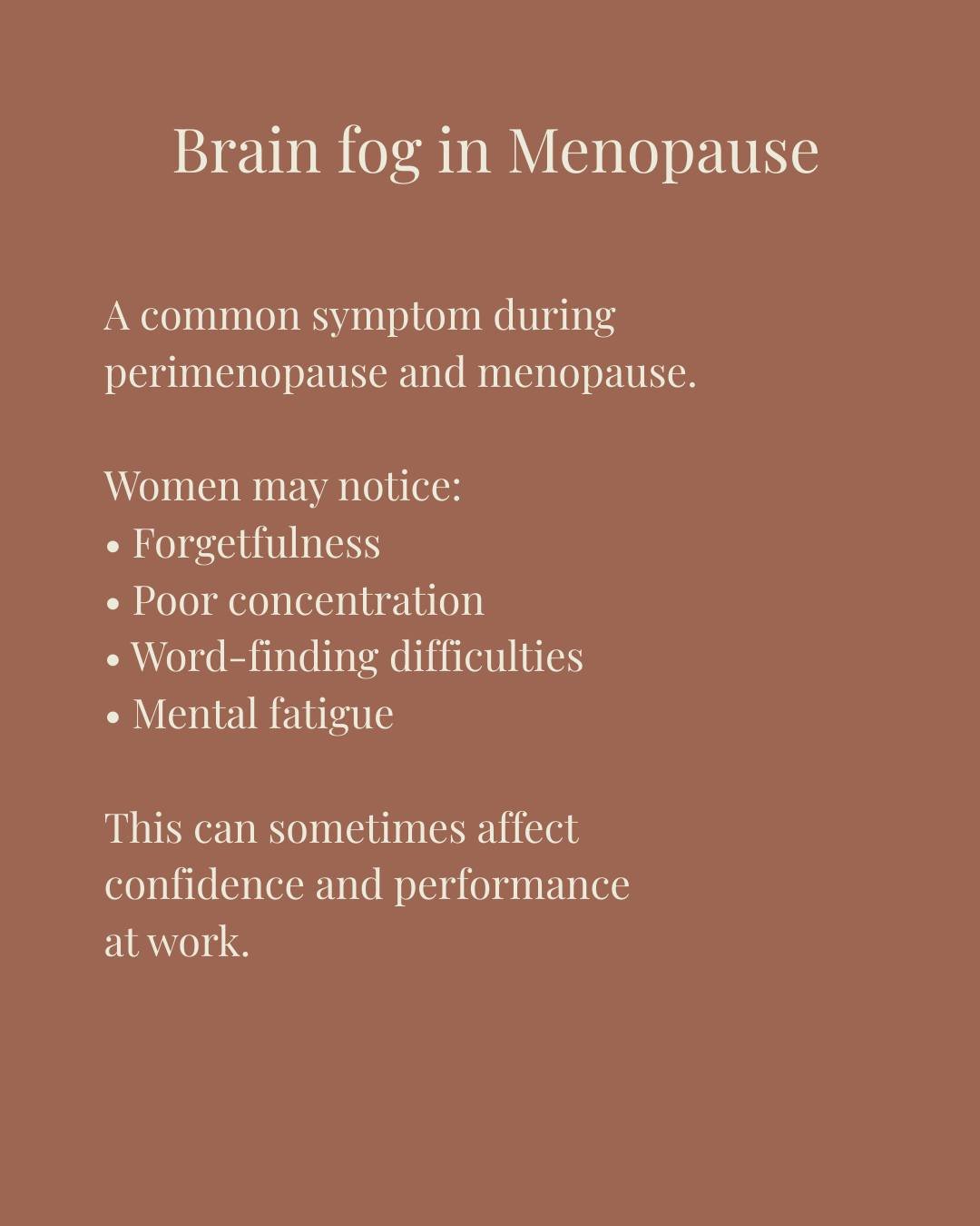 Brain fog is one of the symptoms many women experience during perimenopause and menopause.

Women often describe forgetfulness, difficulty concentrating, word-finding problems or a general sense of mental fatigue.

For many women this can be particul