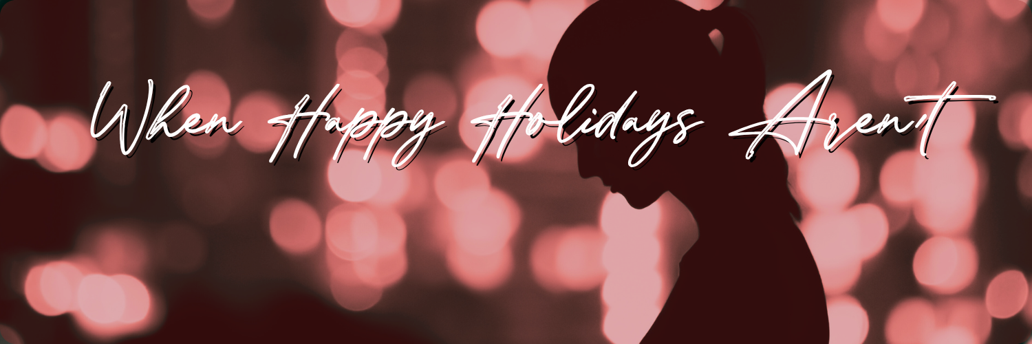 When Happy Holidays Aren’t.