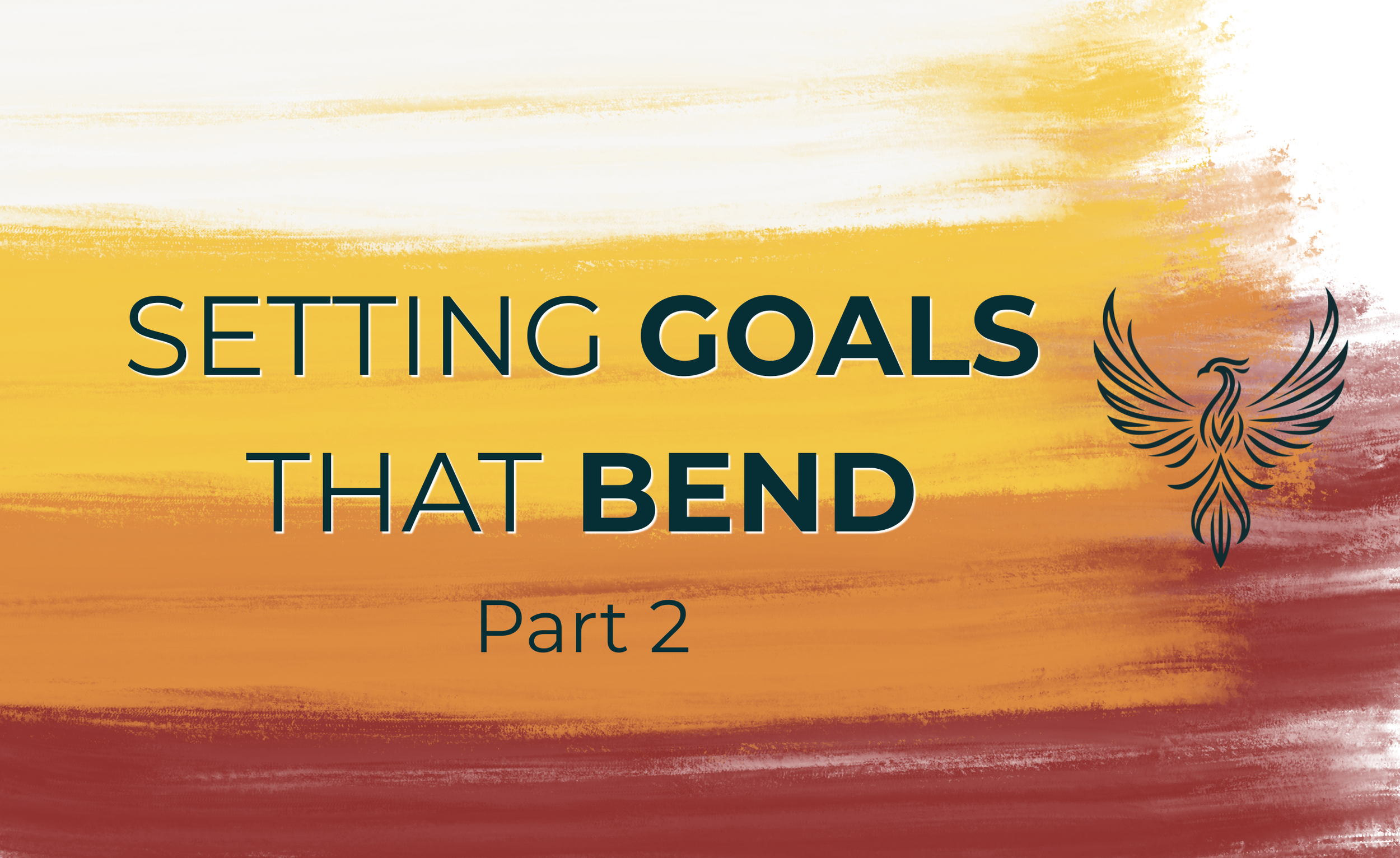 Setting Goals That Bend Pt 2.