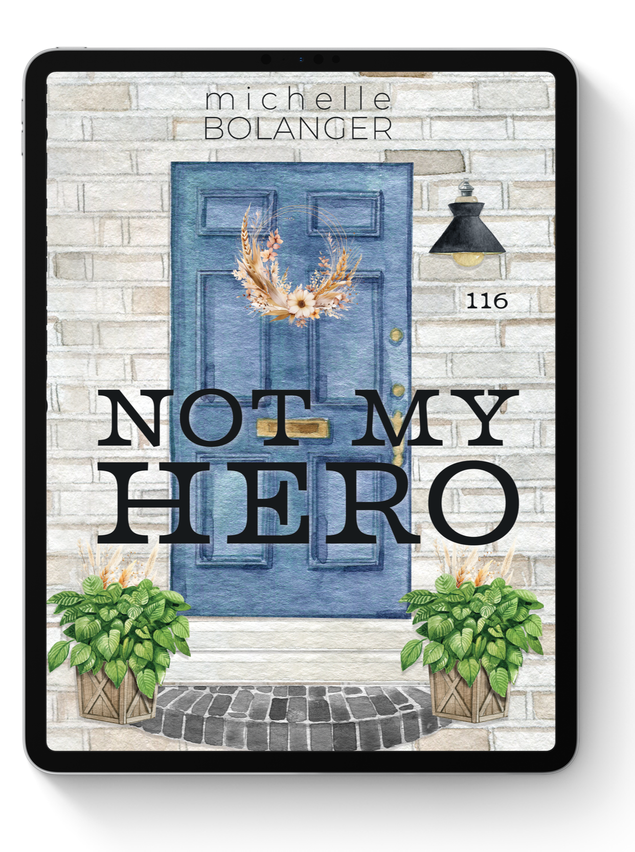 The image shows a tablet screen displaying a book cover titled "Not My Hero" by Michelle Bolanger. The cover features a blue front door with a floral wreath, two potted plants on either side, a brick wall background, and the house number 116 to the right of the door.