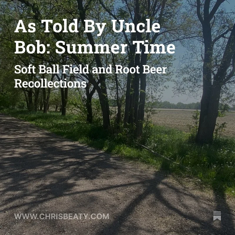 Text overlay on a rural scene with trees and a dirt road reads, 'As Told By Uncle Bob: Summer Time, Soft Ball Field and Root Beer Recollections. WWW.CHRISBEATY.COM'.