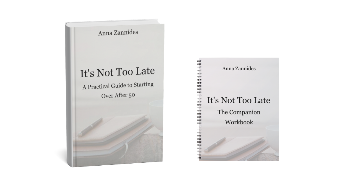 It's Not Too Late — A Practical Guide to Starting Over After 50 and companion workbook by Anna Zannides