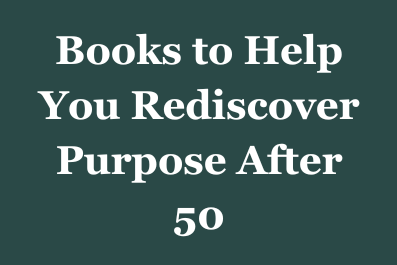 Ten Books to Help You Rediscover Purpose after 50