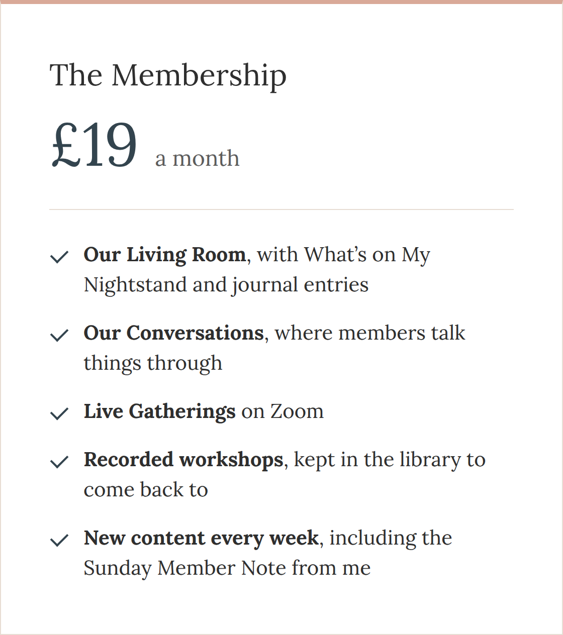 The Membership, £19 a month. Includes Our Living Room, Our Conversations, live Gatherings on Zoom, recorded workshops, and new content every week.
