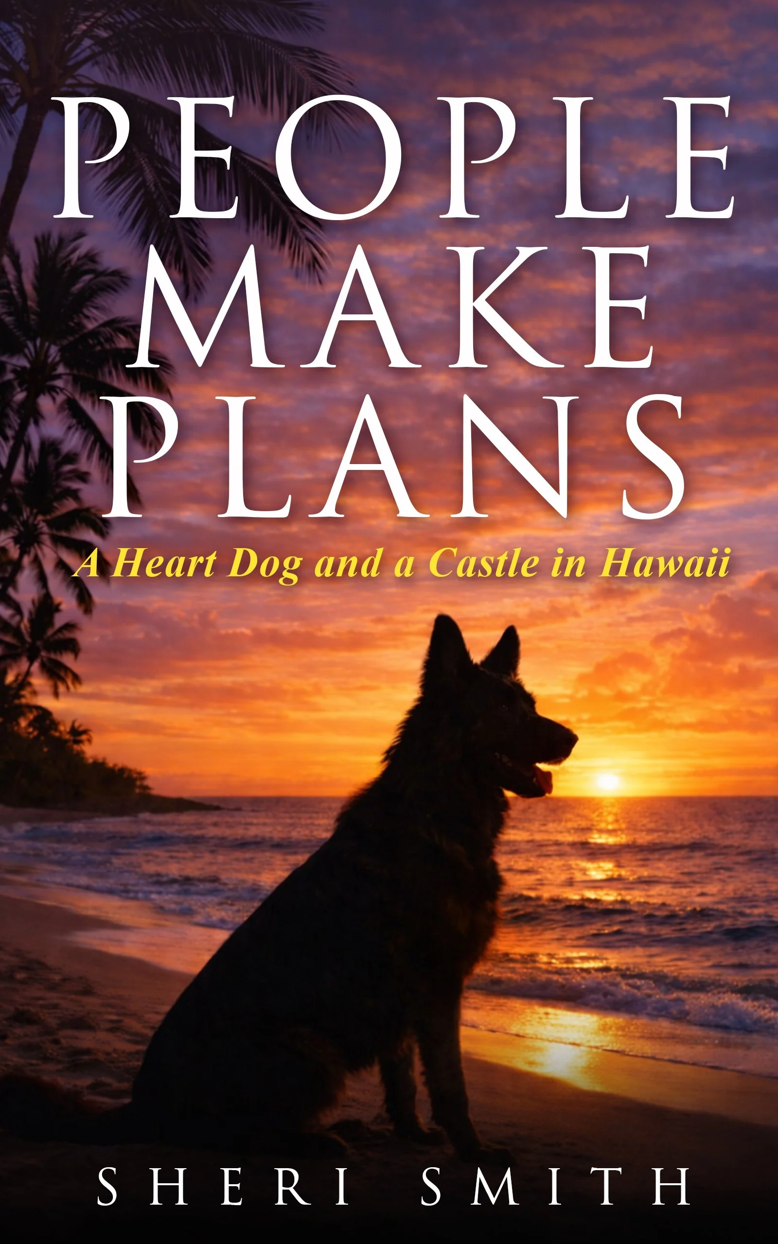Book cover titled 'People Make Plans: A Heart Dog and a Castle in Hawaii' by Sheri Smith, featuring a silhouette of a dog sitting on the beach at sunset with palm trees in the background.