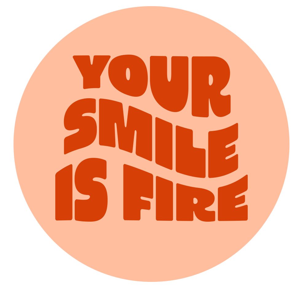 A pink circle with the words "Your Smile Is Fire" written in bold, orange, stylized letters.