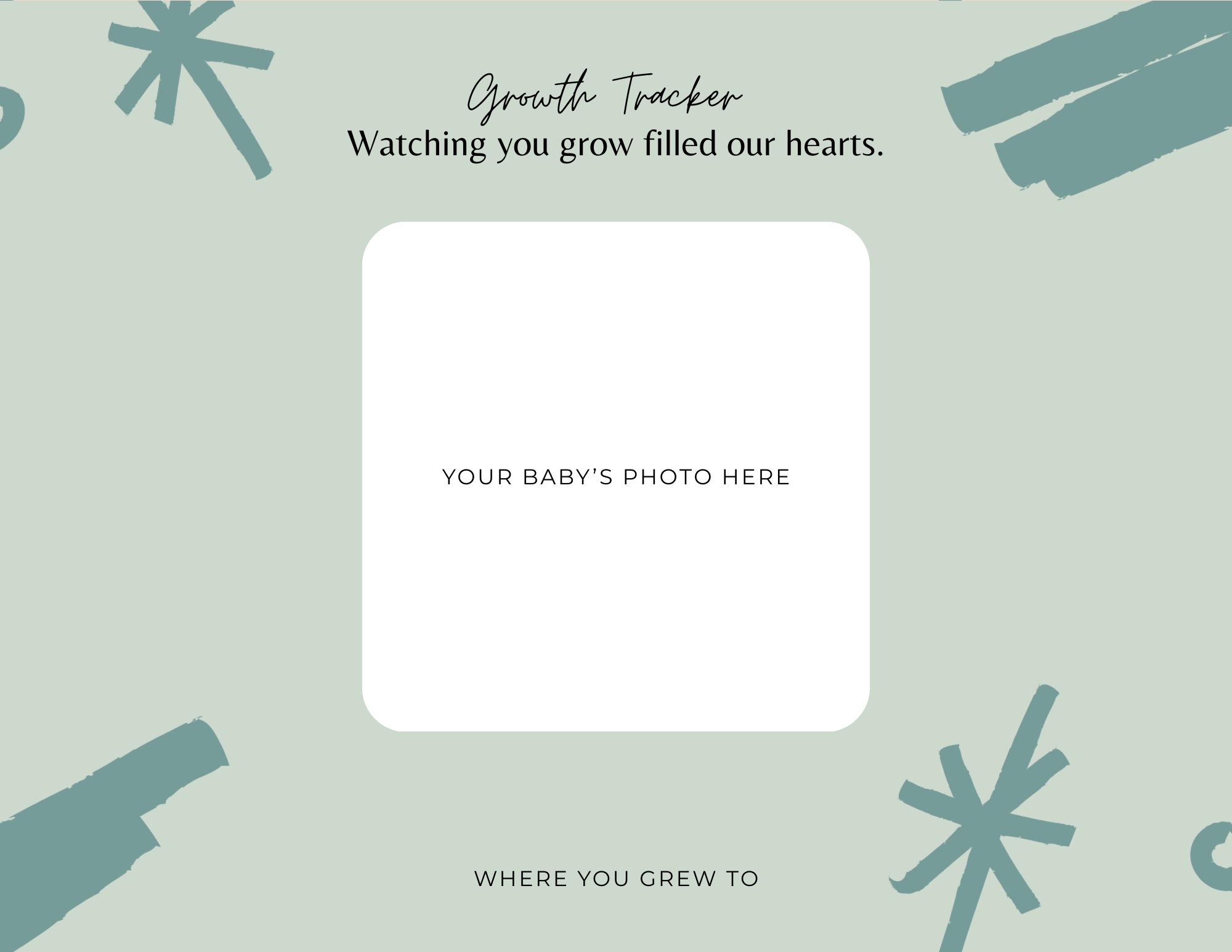A digital growth tracker template with a light green background and abstract decorative elements. It has a white square in the center labeled 'Your baby's photo here' for a photo, with the title 'Growth Tracker' and the subtitle 'Watching you grow fi