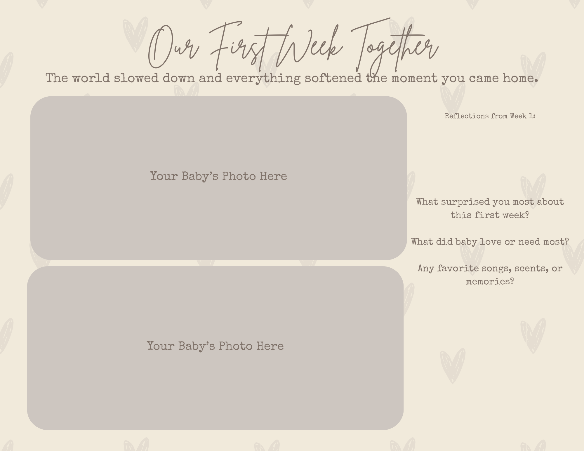 A digital printable with a beige background and faint heart illustrations, titled 'Our First Week Together.' It includes areas for two baby photos labeled 'Your Baby's Photo Here,' with prompts for reflections on the first week, such as surprises, ba