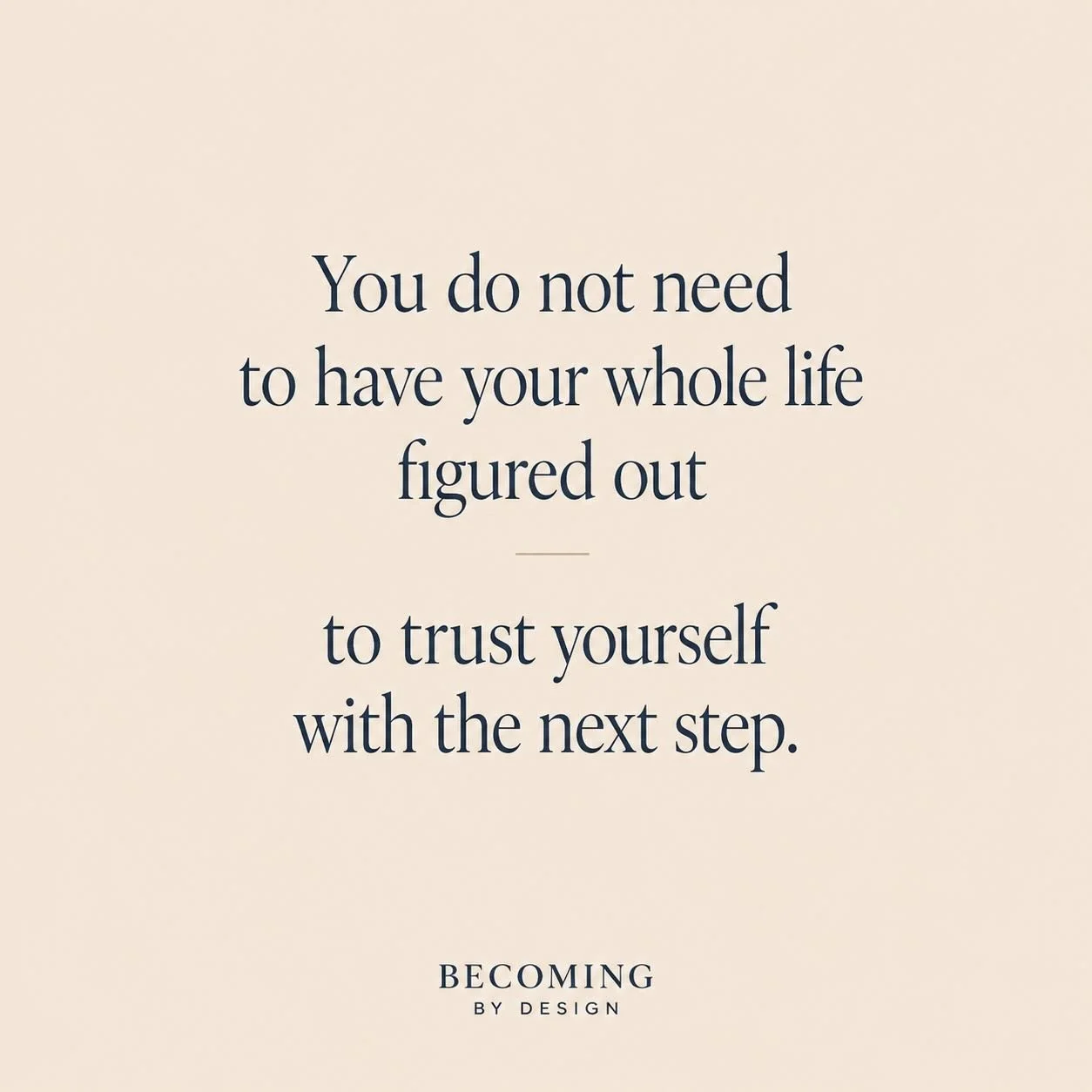 You do not need to have every answer before you begin.

Sometimes self-trust looks less like certainty
and more like being willing to take the next honest step anyway.

Growth is rarely fully mapped out in advance.
Most clarity comes through movement