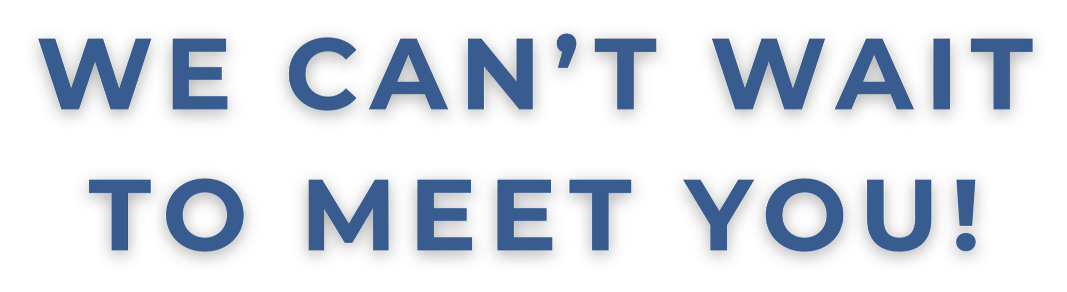 Blue text on a black background reads: "WE CAN'T WAIT TO MEET YOU!"