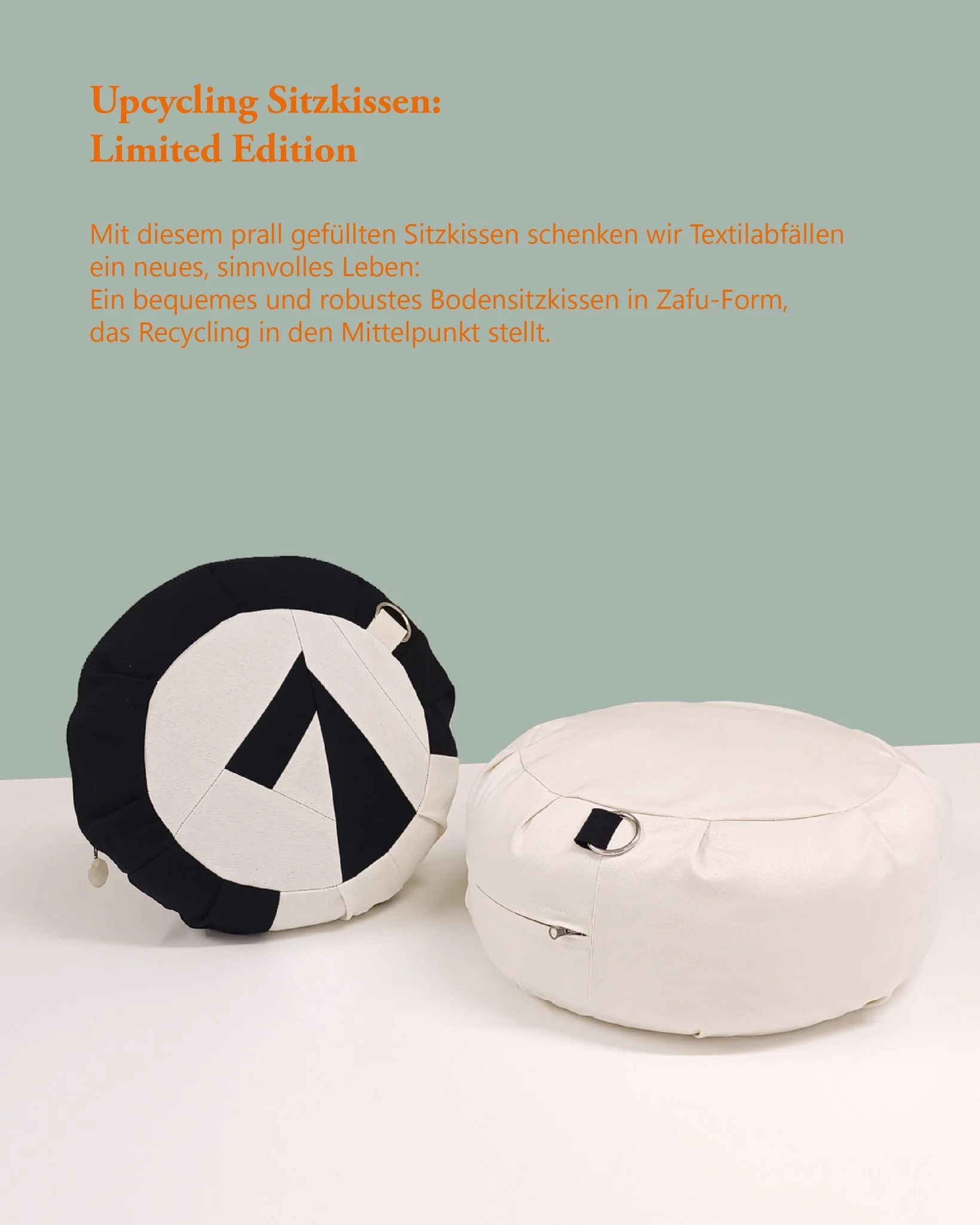 HIER finden unsere Textilabfälle noch eine Verwendung: als pralle Füllung für Sitzkissen in der Form von einem Zafu. 
Traditionelle Zafu-Meditationskissen weisen eine ähnliche Form auf, sind jedoch mit Kapok oder Buchweizenschalen