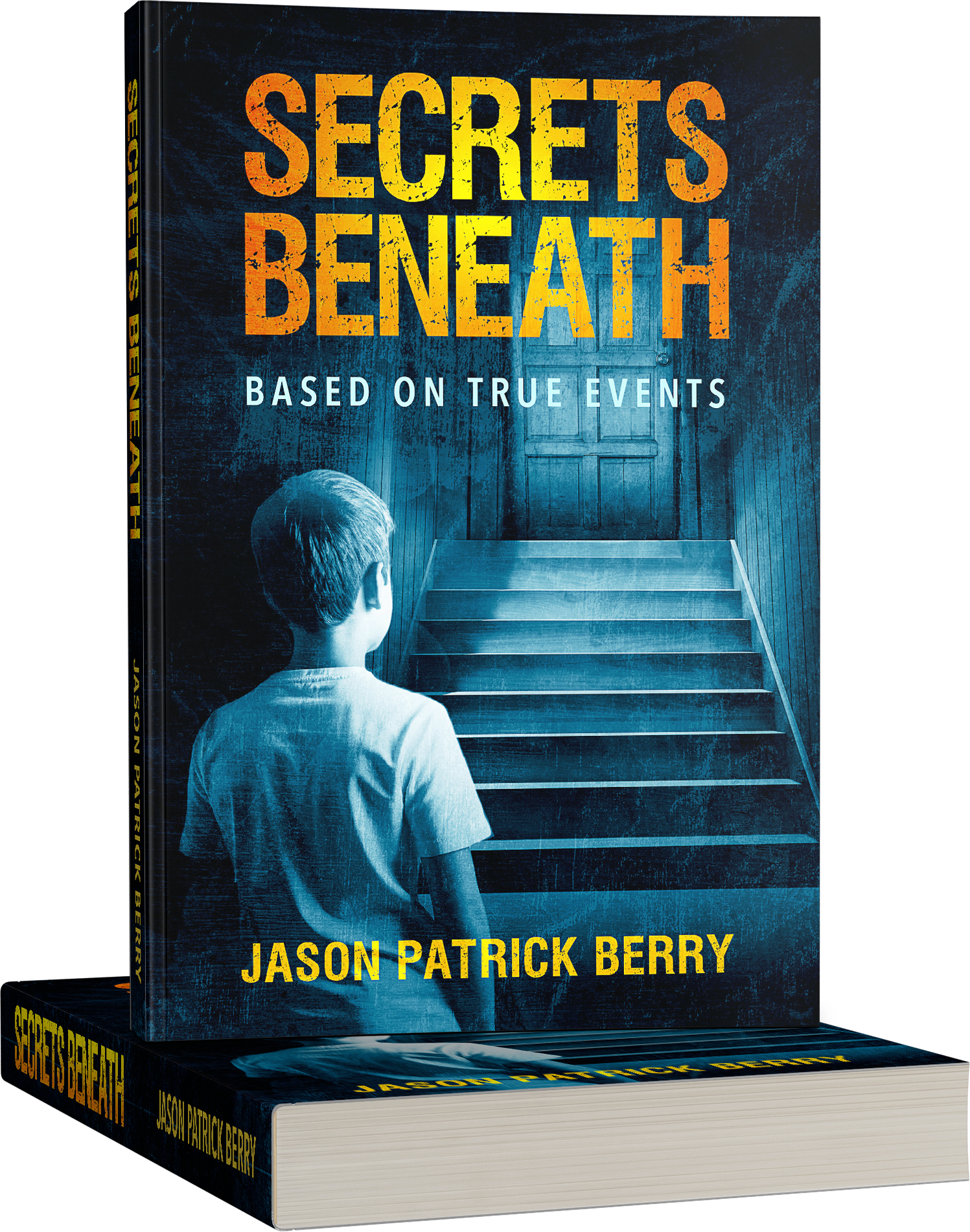 Book titled 'Secrets Beneath: Based on True Events' by Jason Patrick Berry. The cover features a young boy with his back to the viewer, standing in front of a set of stairs leading to a closed door in a dark, blue-tinted room.