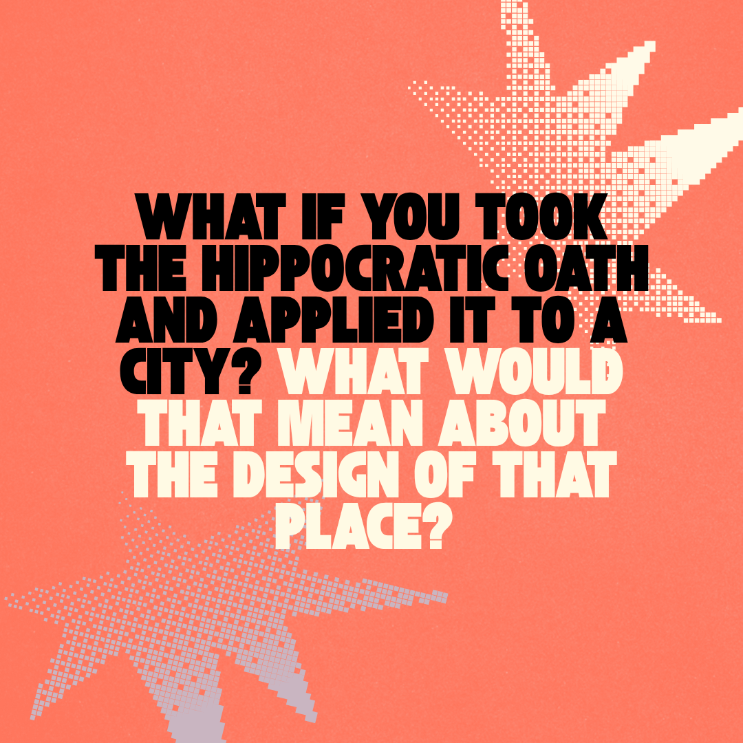 Applying the Hippocratic Oath to spatial and place design