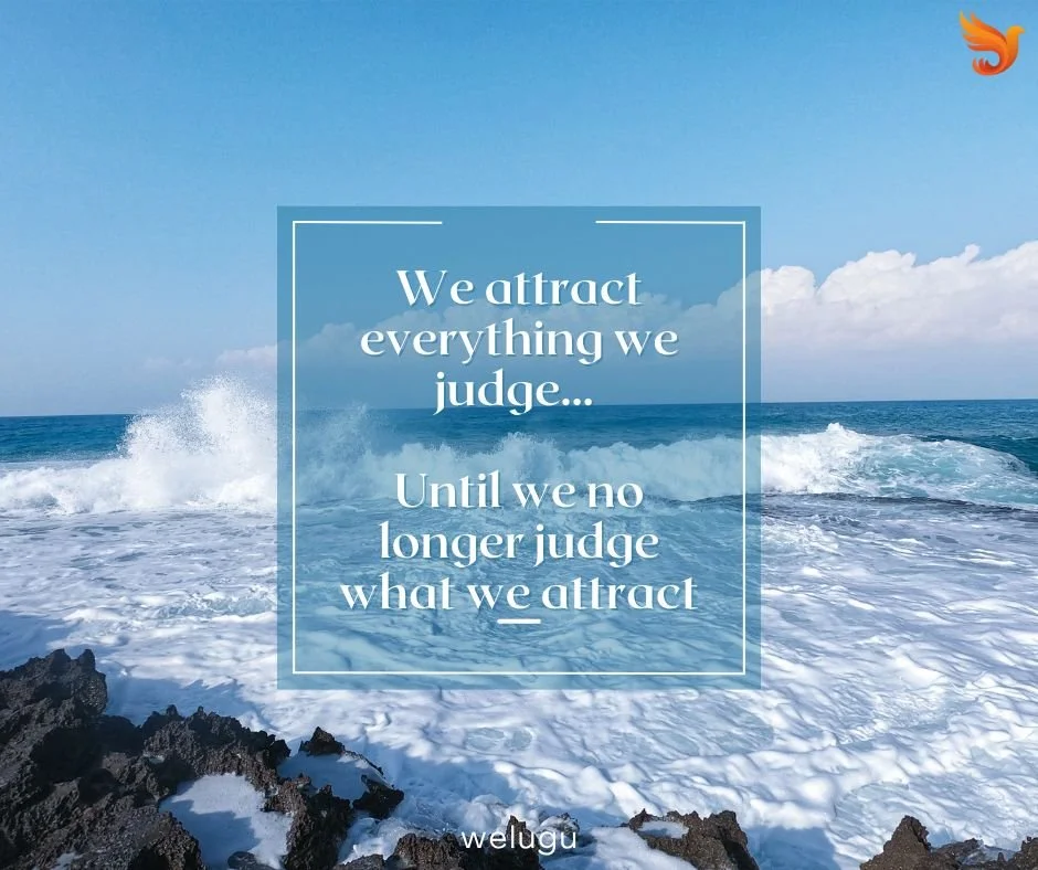 We attract everything we judge, until we no longer…