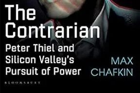 The Contrarian: Peter Thiel and Silicon Valley’s Pursuit of Power