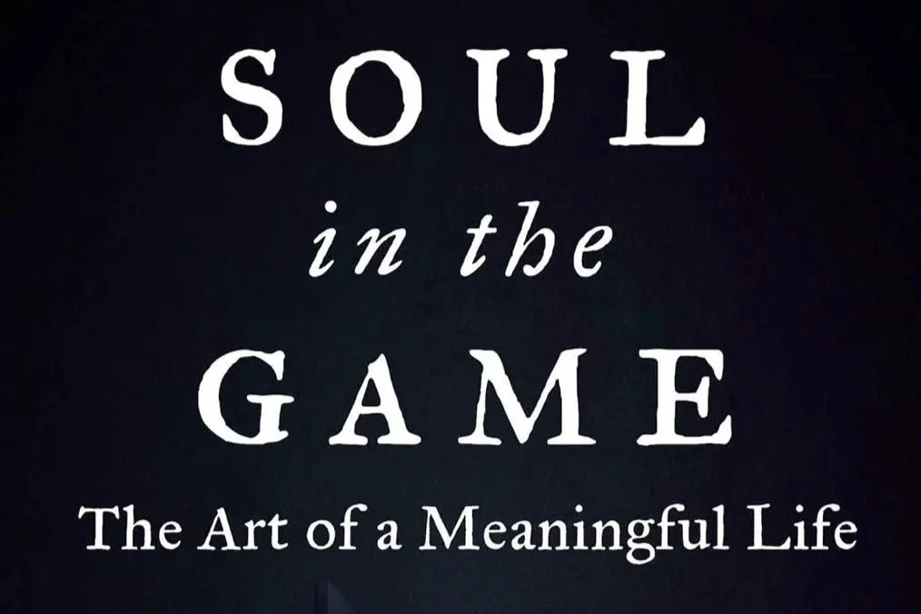 Soul In The Game: The Art of a Meaningful Life