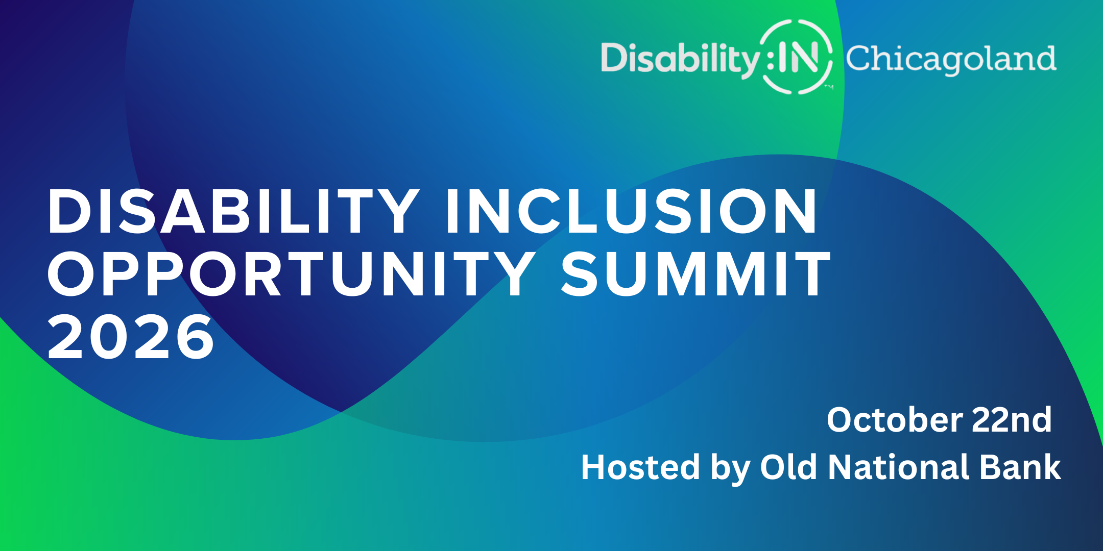 Graphic with overlapping blue, teal, and green abstract shapes. White text reads: “Disability Inclusion Opportunity Summit 2026, October 22nd, hosted by Old National Bank.” The Disability:IN Chicagoland logo appears at the top right.