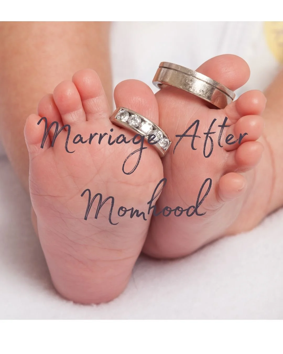 Wedding rings on baby's toes, with words Marriage After Momhood