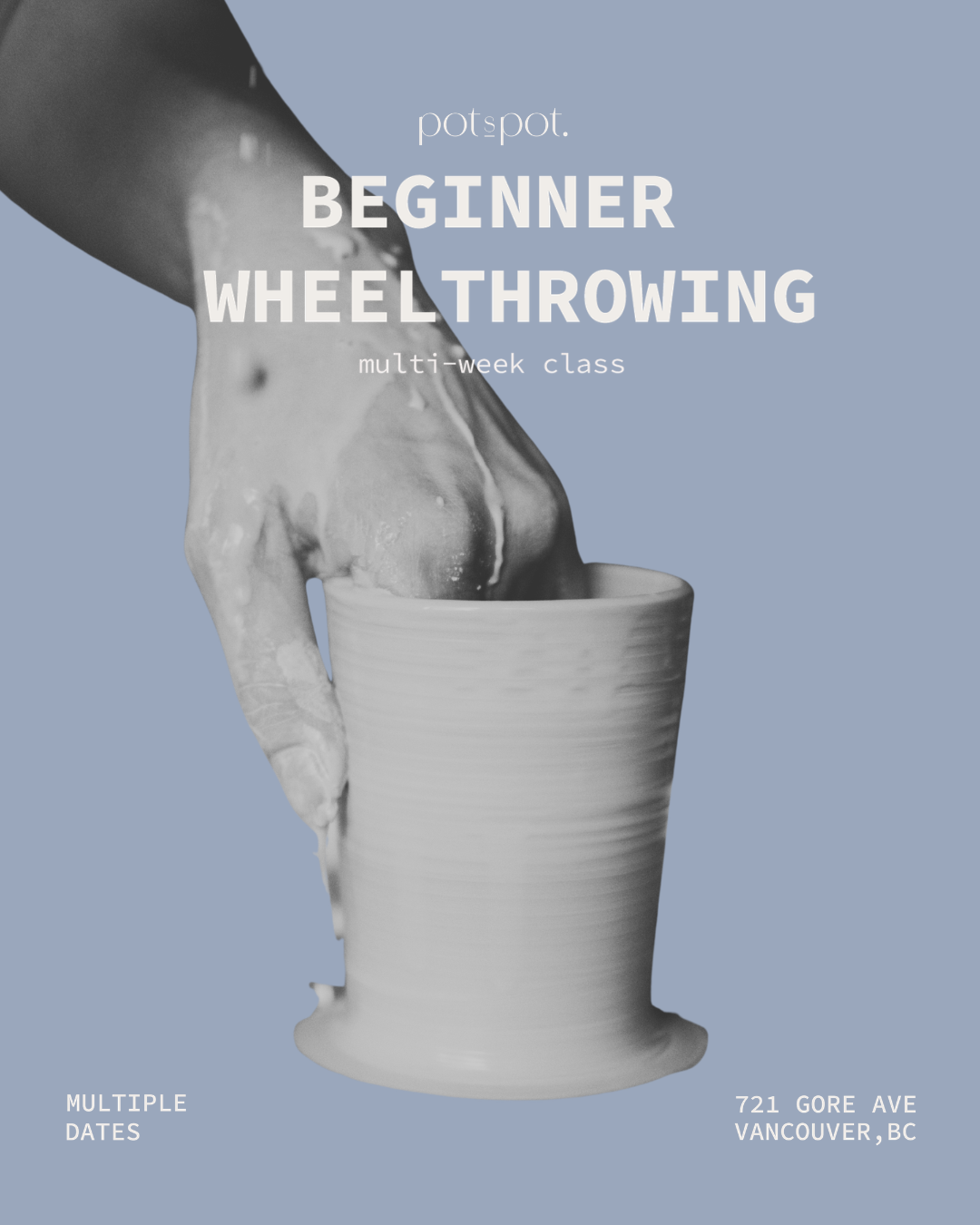 Poster advertising a beginner wheel throwing multi-week pottery class at pot + pot in Vancouver, BC, featuring an image of a person shaping a ceramic piece on a pottery wheel.