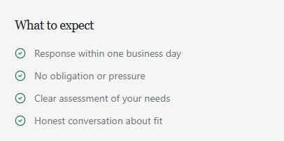 A list titled 'What to expect' with four bullet points: Response within one business day, No obligation or pressure, Clear assessment of your needs, Honest conversation about fit.