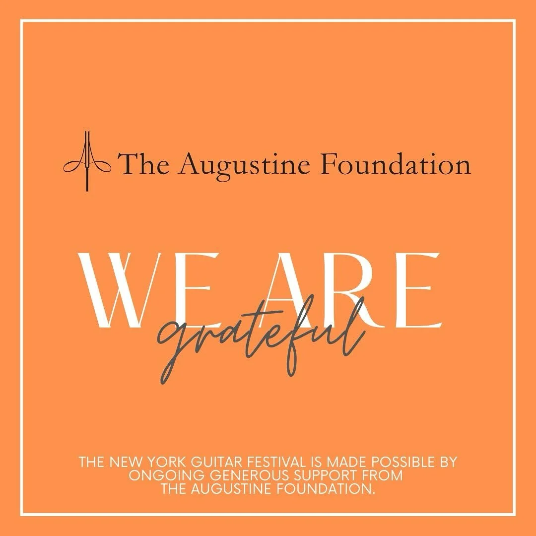 As we prepare to celebrate our 26th season we would like to pause and express our deep gratitude to the Augustine Foundation. Without their belief in our mission of bringing audiences and guitarists closer together, and their ongoing financial suppor