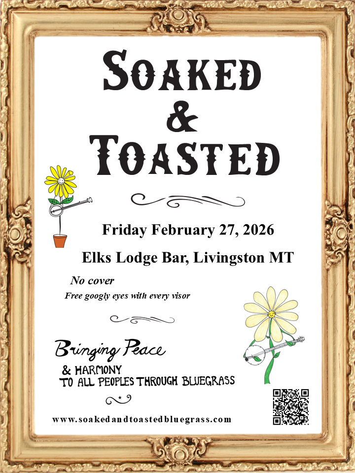 Soaked & Toasted Bluegrass is playing at the Elks Lodge in Livingston Montana on Friday February 27, 2026, from 7:30 to 9:30 pm.