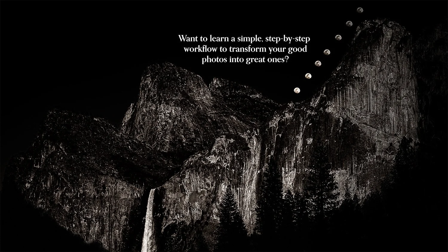 Black and white photo of a Bridelveil fall, and a time lapse of the rising moon, overlaid with text offering a workflow for photo editing.