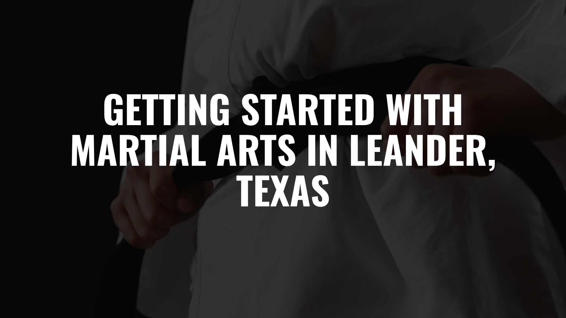 Getting Started with Martial Arts in Leander, Texas