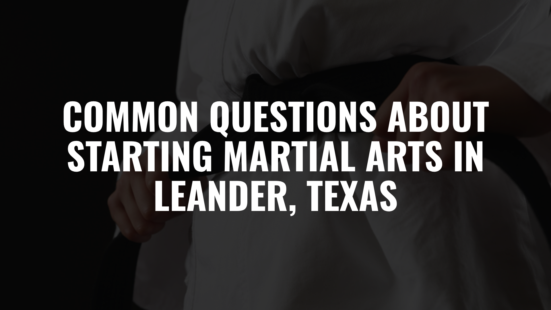 Common Questions About Starting Martial Arts in Leander, Texas