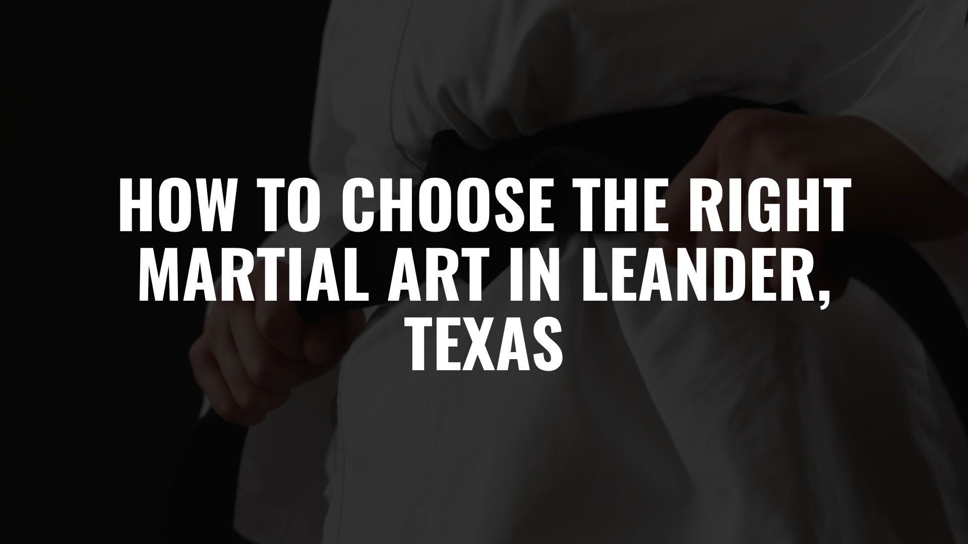 How to Choose the Right Martial Art in Leander, Texas